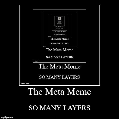 The Meta Meme | image tagged in funny,demotivationals,meta | made w/ Imgflip demotivational maker