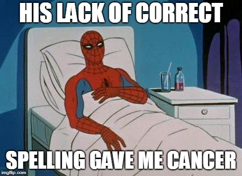 Spiderman Hospital Meme | HIS LACK OF CORRECT; SPELLING GAVE ME CANCER | image tagged in memes,spiderman hospital,spiderman | made w/ Imgflip meme maker