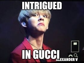 BTS Taehyung-derp | INTRIGUED; IN GUCCI | image tagged in bts taehyung-derp | made w/ Imgflip meme maker