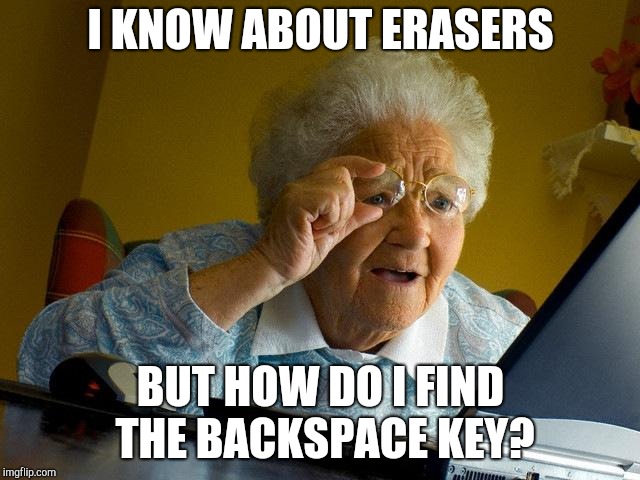 Grandma Finds The Internet Meme | I KNOW ABOUT ERASERS BUT HOW DO I FIND THE BACKSPACE KEY? | image tagged in memes,grandma finds the internet | made w/ Imgflip meme maker