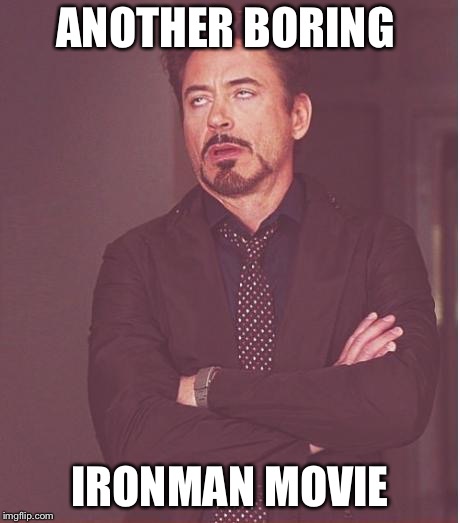 Face You Make Robert Downey Jr Meme | ANOTHER BORING; IRONMAN MOVIE | image tagged in memes,face you make robert downey jr | made w/ Imgflip meme maker
