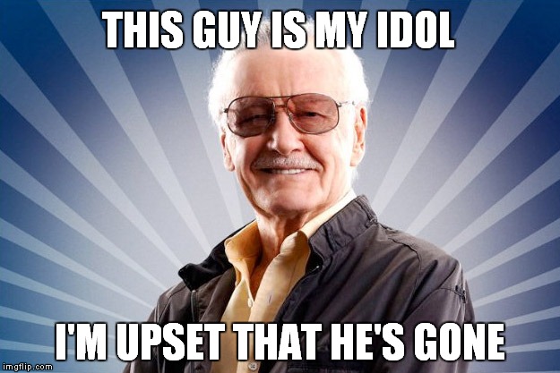 Stan Lee | THIS GUY IS MY IDOL; I'M UPSET THAT HE'S GONE | image tagged in stan lee | made w/ Imgflip meme maker