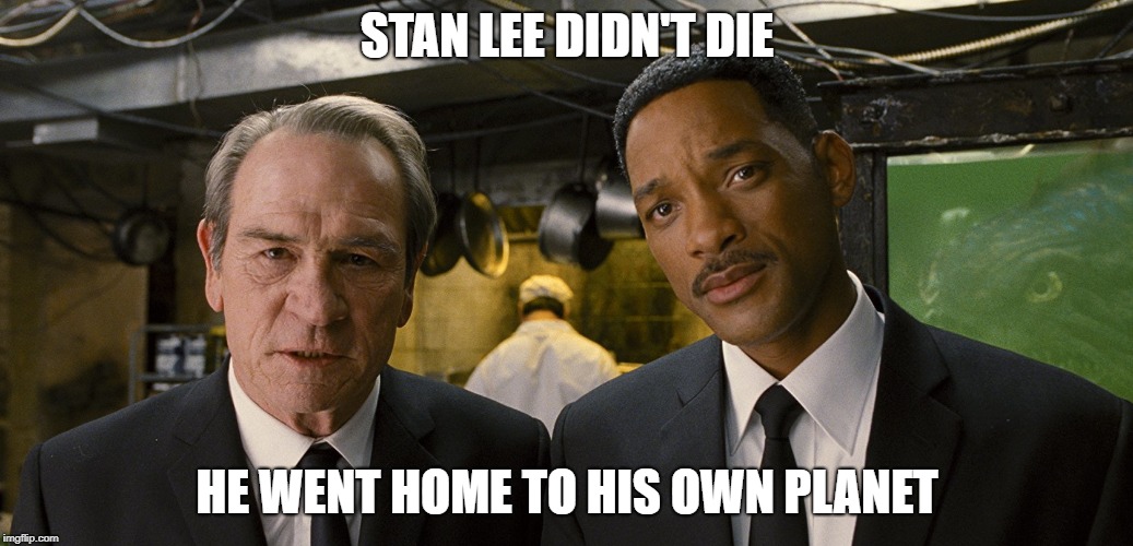 stan lee | STAN LEE DIDN'T DIE; HE WENT HOME TO HIS OWN PLANET | image tagged in stan lee,men in black | made w/ Imgflip meme maker