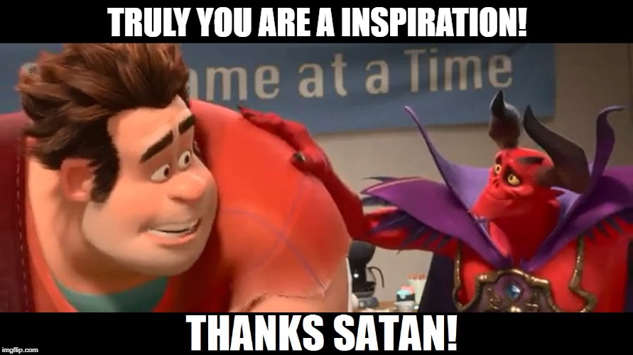 Thanks satan | TRULY YOU ARE A INSPIRATION! | image tagged in thanks satan | made w/ Imgflip meme maker