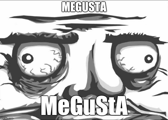 MEGUSTA; MeGuStA | image tagged in megusta | made w/ Imgflip meme maker
