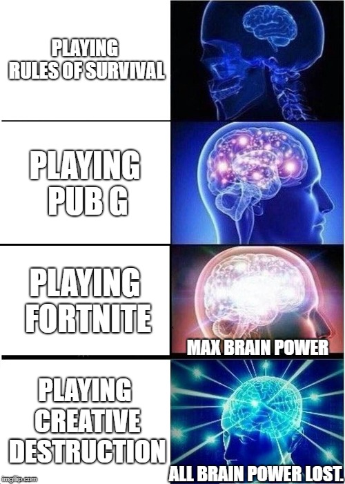 Expanding Brain | PLAYING RULES OF SURVIVAL; PLAYING PUB G; PLAYING FORTNITE; MAX BRAIN POWER; PLAYING CREATIVE DESTRUCTION; ALL BRAIN POWER LOST. | image tagged in memes,expanding brain | made w/ Imgflip meme maker