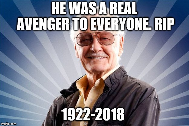 Stan Lee | HE WAS A REAL AVENGER TO EVERYONE. RIP; 1922-2018 | image tagged in stan lee | made w/ Imgflip meme maker