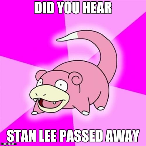 Slowpoke | DID YOU HEAR; STAN LEE PASSED AWAY | image tagged in memes,slowpoke,stan lee,yayaya | made w/ Imgflip meme maker