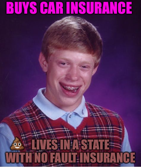 Butthurt Bri  | BUYS CAR INSURANCE; LIVES IN A STATE WITH NO FAULT INSURANCE; 💩 | image tagged in memes,bad luck brian,scam,scammers,car insurance,losers | made w/ Imgflip meme maker