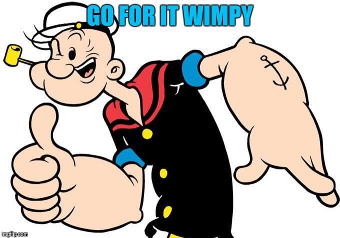 Im Strong To The Finich Cause I Eats Me Spinach Im Popeye The Sailor Man Y U November A 5093