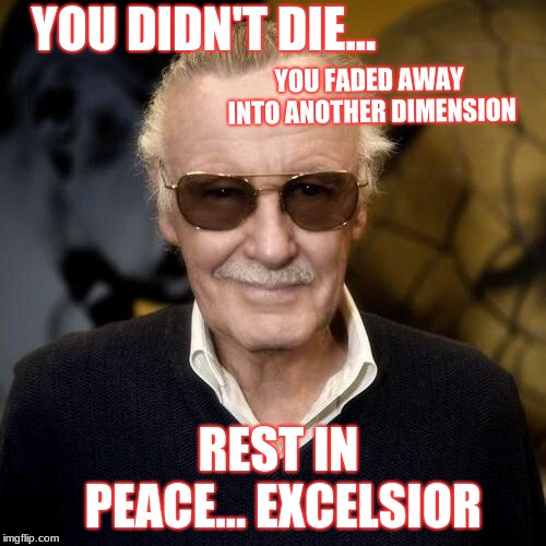 Stan Lee aprovle  | YOU DIDN'T DIE... YOU FADED AWAY INTO ANOTHER DIMENSION; REST IN PEACE... EXCELSIOR | image tagged in stan lee aprovle | made w/ Imgflip meme maker