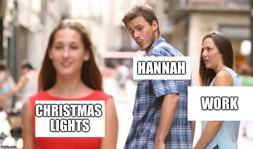Distracted boyfriend | HANNAH; WORK; CHRISTMAS LIGHTS | image tagged in distracted boyfriend | made w/ Imgflip meme maker