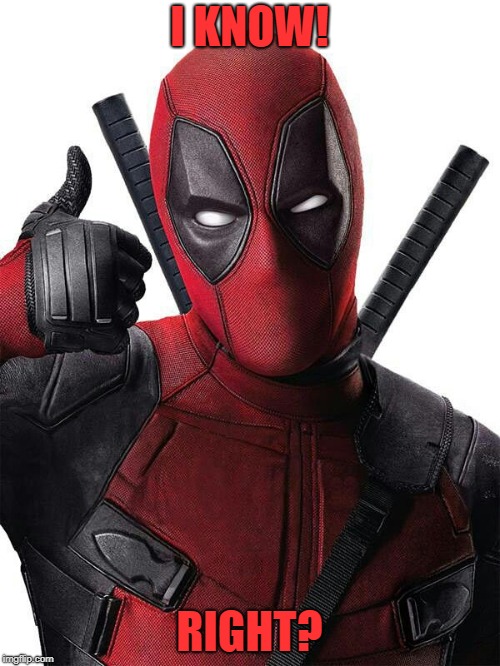 Deadpool thumbs up | I KNOW! RIGHT? | image tagged in deadpool thumbs up | made w/ Imgflip meme maker