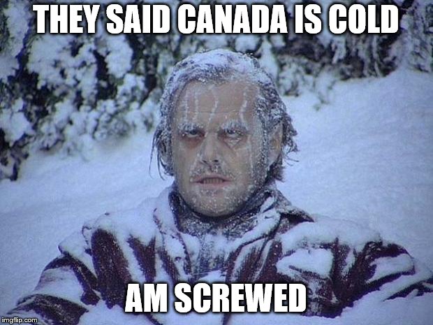 Jack Nicholson The Shining Snow | THEY SAID CANADA IS COLD; AM SCREWED | image tagged in memes,jack nicholson the shining snow | made w/ Imgflip meme maker