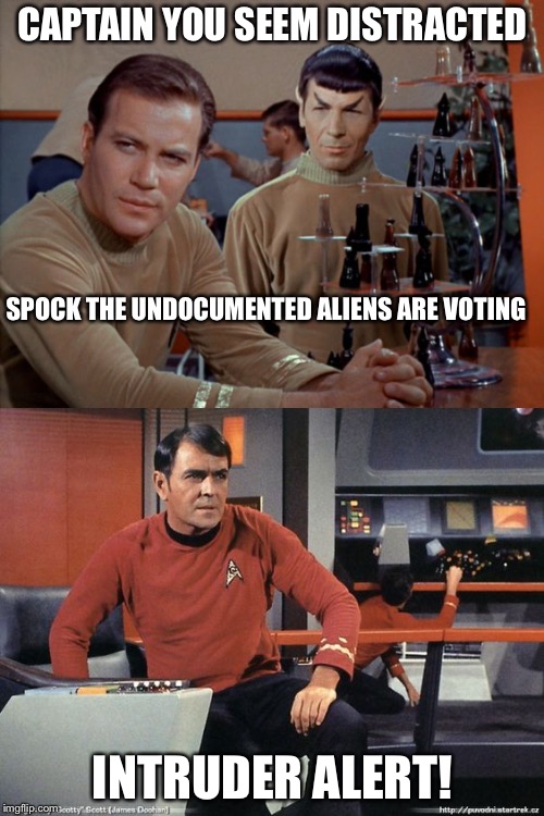 CAPTAIN YOU SEEM DISTRACTED INTRUDER ALERT! SPOCK THE UNDOCUMENTED ALIENS ARE VOTING | made w/ Imgflip meme maker