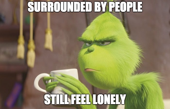 Grinch coffee | SURROUNDED BY PEOPLE; STILL FEEL LONELY | image tagged in grinch coffee | made w/ Imgflip meme maker