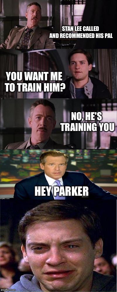 Peter Parker Cry Meme | STAN LEE CALLED AND RECOMMENDED HIS PAL YOU WANT ME TO TRAIN HIM? NO, HE'S TRAINING YOU HEY PARKER | image tagged in memes,peter parker cry | made w/ Imgflip meme maker