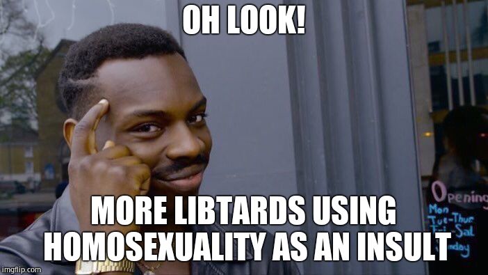 Roll Safe Think About It Meme | OH LOOK! MORE LIBTARDS USING HOMOSEXUALITY AS AN INSULT | image tagged in memes,roll safe think about it | made w/ Imgflip meme maker