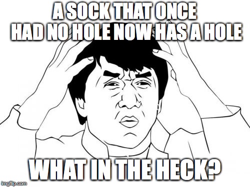 What In The Actual Heck | A SOCK THAT ONCE HAD NO HOLE NOW HAS A HOLE; WHAT IN THE HECK? | image tagged in memes,jackie chan wtf | made w/ Imgflip meme maker