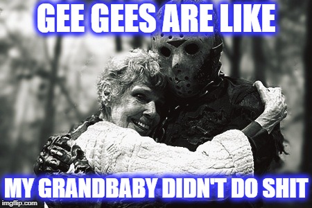 GEE GEES | GEE GEES ARE LIKE; MY GRANDBABY DIDN'T DO SHIT | image tagged in grandma,grandchildren | made w/ Imgflip meme maker