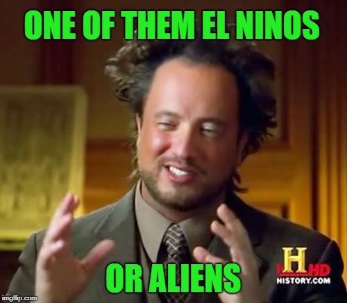 Ancient Aliens Meme | ONE OF THEM EL NINOS OR ALIENS | image tagged in memes,ancient aliens | made w/ Imgflip meme maker