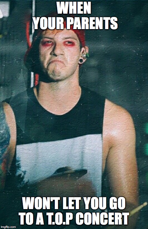 Upset Josh dun | WHEN YOUR PARENTS; WON'T LET YOU GO TO A T.O.P CONCERT | image tagged in upset josh dun | made w/ Imgflip meme maker