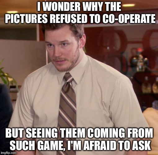 Afraid To Ask Andy Meme | I WONDER WHY THE PICTURES REFUSED TO CO-OPERATE BUT SEEING THEM COMING FROM SUCH GAME, I'M AFRAID TO ASK | image tagged in memes,afraid to ask andy | made w/ Imgflip meme maker