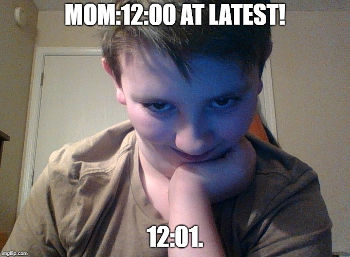 savage 12:01 boi | MOM:12:00 AT LATEST! 12:01. | image tagged in funny memes | made w/ Imgflip meme maker