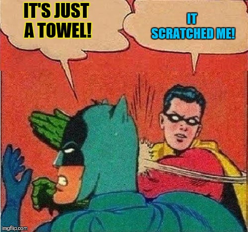 Robin Slapping Batman Double Bubble | IT'S JUST A TOWEL! IT SCRATCHED ME! | image tagged in robin slapping batman double bubble | made w/ Imgflip meme maker