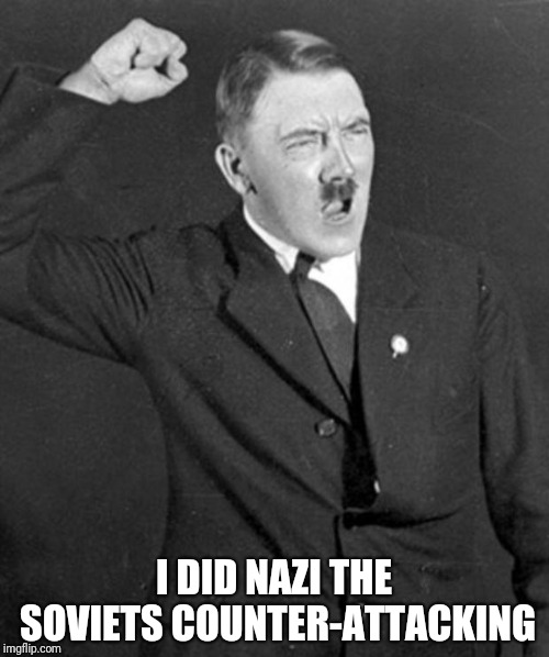 Angry Hitler | I DID NAZI THE SOVIETS COUNTER-ATTACKING | image tagged in angry hitler | made w/ Imgflip meme maker