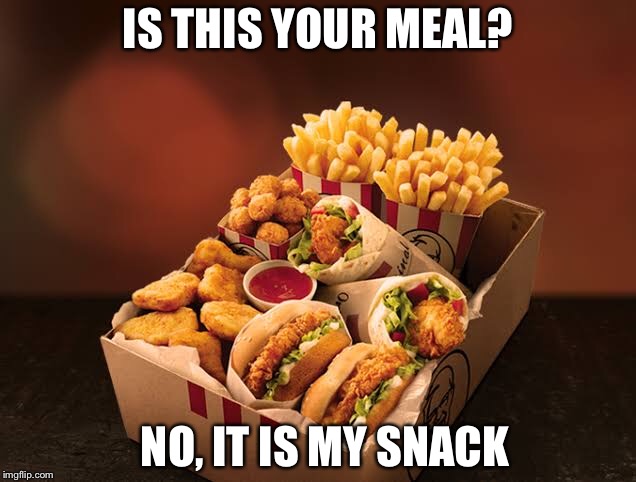 KFC | IS THIS YOUR MEAL? NO, IT IS MY SNACK | image tagged in funny memes | made w/ Imgflip meme maker