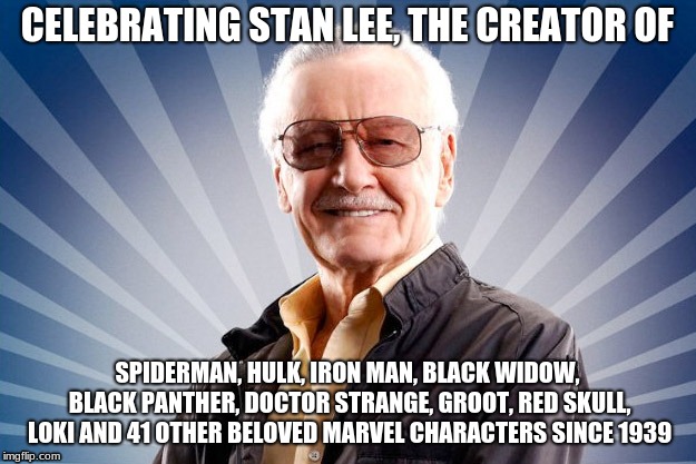 Stan Lee | CELEBRATING STAN LEE, THE CREATOR OF; SPIDERMAN, HULK, IRON MAN, BLACK WIDOW, BLACK PANTHER, DOCTOR STRANGE, GROOT, RED SKULL, LOKI AND 41 OTHER BELOVED MARVEL CHARACTERS SINCE 1939 | image tagged in stan lee | made w/ Imgflip meme maker