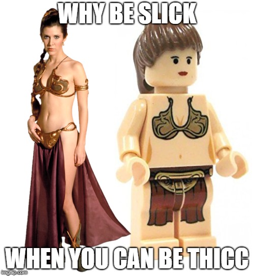 Lego Minifigures are the thiccest. | WHY BE SLICK; WHEN YOU CAN BE THICC | image tagged in memes,starwars,princess leia,lego,thicc | made w/ Imgflip meme maker