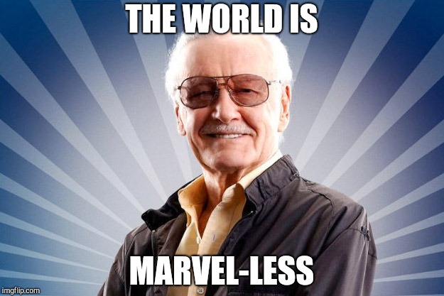 Stan Lee | THE WORLD IS; MARVEL-LESS | image tagged in stan lee | made w/ Imgflip meme maker