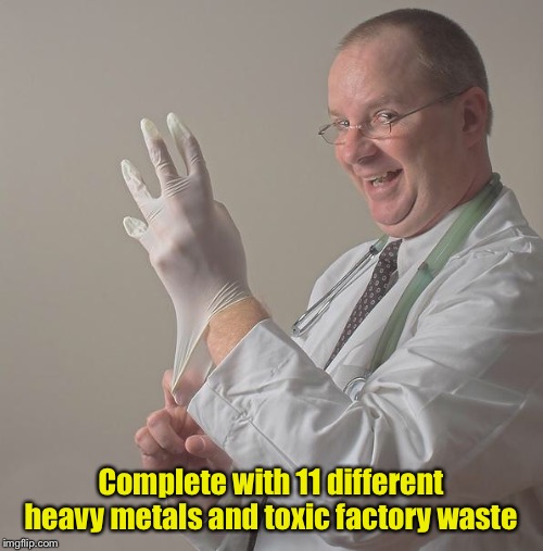 Insane Doctor | Complete with 11 different heavy metals and toxic factory waste | image tagged in insane doctor | made w/ Imgflip meme maker