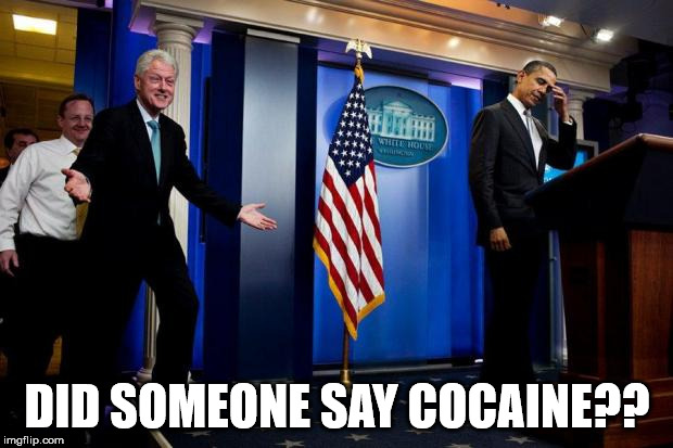 Inappropriate Bill Clinton  | DID SOMEONE SAY COCAINE?? | image tagged in inappropriate bill clinton | made w/ Imgflip meme maker