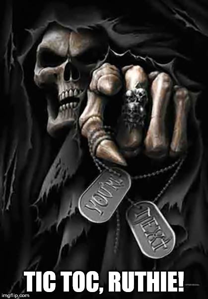 Grim Reaper | TIC TOC, RUTHIE! | image tagged in grim reaper | made w/ Imgflip meme maker