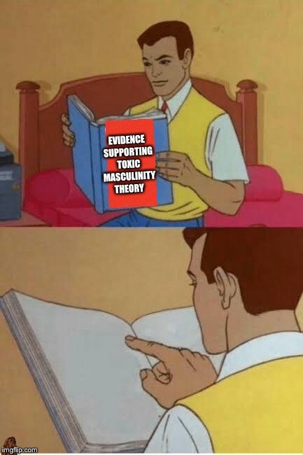 No citation available | EVIDENCE SUPPORTING TOXIC MASCULINITY THEORY | image tagged in no citation available,scumbag | made w/ Imgflip meme maker