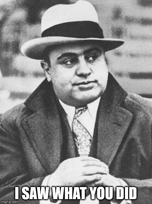 Al Capone You Don't Say | I SAW WHAT YOU DID | image tagged in al capone you don't say | made w/ Imgflip meme maker