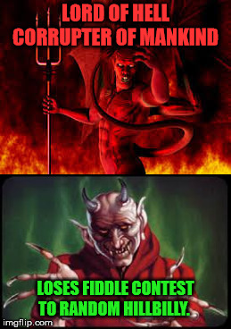 Down in Georgia  | LORD OF HELL CORRUPTER OF MANKIND; LOSES FIDDLE CONTEST TO RANDOM HILLBILLY. | image tagged in lucifer,devil | made w/ Imgflip meme maker