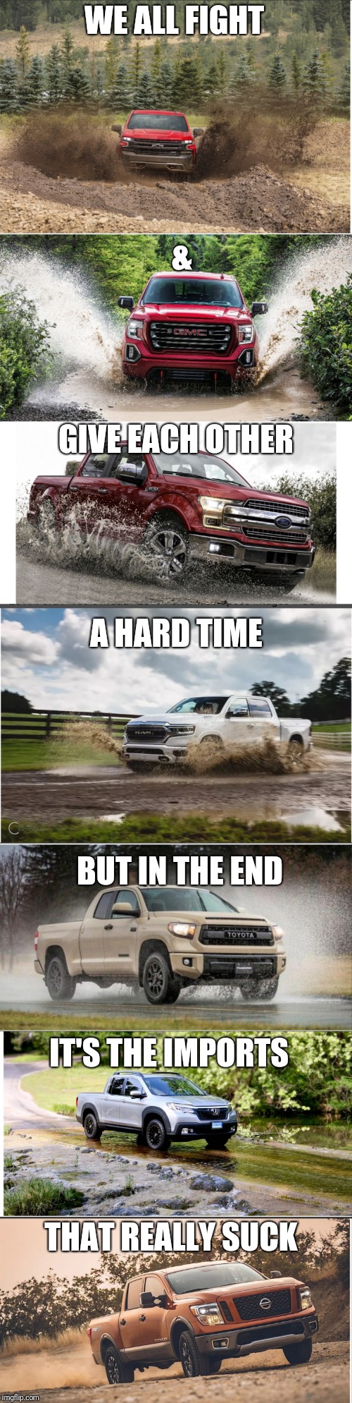 American Trucks Are The Only Real Ones | WE ALL FIGHT; &; GIVE EACH OTHER; A HARD TIME; BUT IN THE END; IT'S THE IMPORTS; THAT REALLY SUCK | made w/ Imgflip meme maker