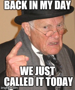 Now get off my lawn | BACK IN MY DAY; WE JUST CALLED IT TODAY | image tagged in memes,back in my day,today was a good day,funny | made w/ Imgflip meme maker