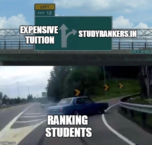 Left Exit 12 Off Ramp | STUDYRANKERS.IN; EXPENSIVE TUITION; RANKING STUDENTS | image tagged in memes,left exit 12 off ramp | made w/ Imgflip meme maker