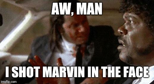 AW, MAN I SHOT MARVIN IN THE FACE | made w/ Imgflip meme maker