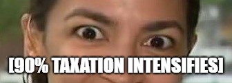 Crazy Commie | [90% TAXATION INTENSIFIES] | image tagged in crazy commie | made w/ Imgflip meme maker