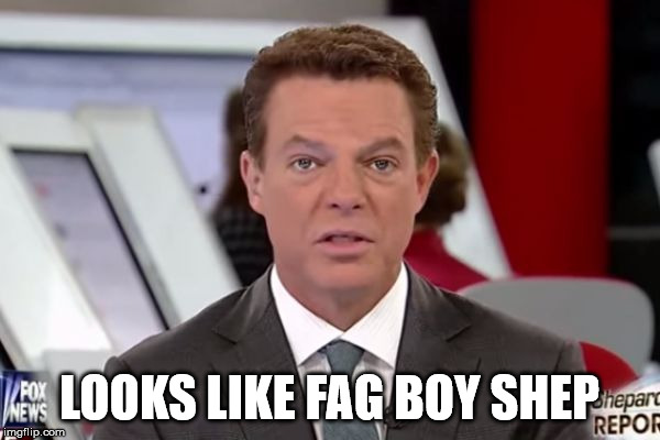 shepard smith 2 | LOOKS LIKE F*G BOY SHEP | image tagged in shepard smith 2 | made w/ Imgflip meme maker