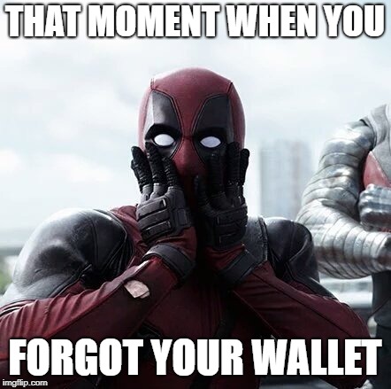 Deadpool Surprised | THAT MOMENT WHEN YOU; FORGOT YOUR WALLET | image tagged in memes,deadpool surprised | made w/ Imgflip meme maker