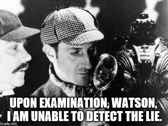 UPON EXAMINATION, WATSON, I AM UNABLE TO DETECT THE LIE. | made w/ Imgflip meme maker