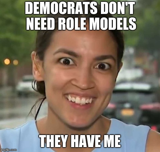 Alexandria Ocasio Cortez role model or train wreak?  | DEMOCRATS DON'T NEED ROLE MODELS; THEY HAVE ME | image tagged in ocasio car,train wreck,democratic party | made w/ Imgflip meme maker