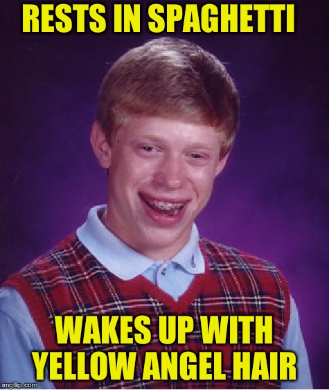 Bad Luck Brian Meme | RESTS IN SPAGHETTI WAKES UP WITH YELLOW ANGEL HAIR | image tagged in memes,bad luck brian | made w/ Imgflip meme maker